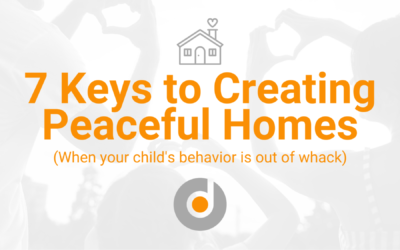 7 Keys to Creating Peaceful Homes (when your child’s behavior is out of whack)